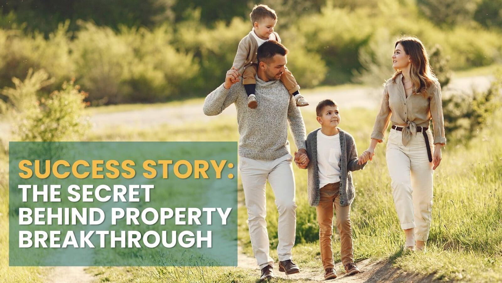 SUCCESS STORY: The Secret Behind Property Breakthrough